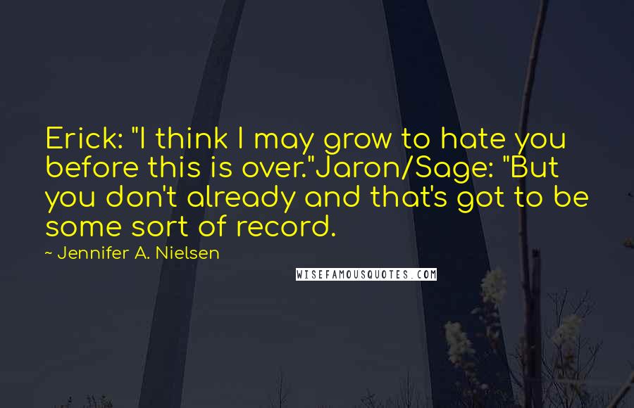 Jennifer A. Nielsen Quotes: Erick: "I think I may grow to hate you before this is over."Jaron/Sage: "But you don't already and that's got to be some sort of record.