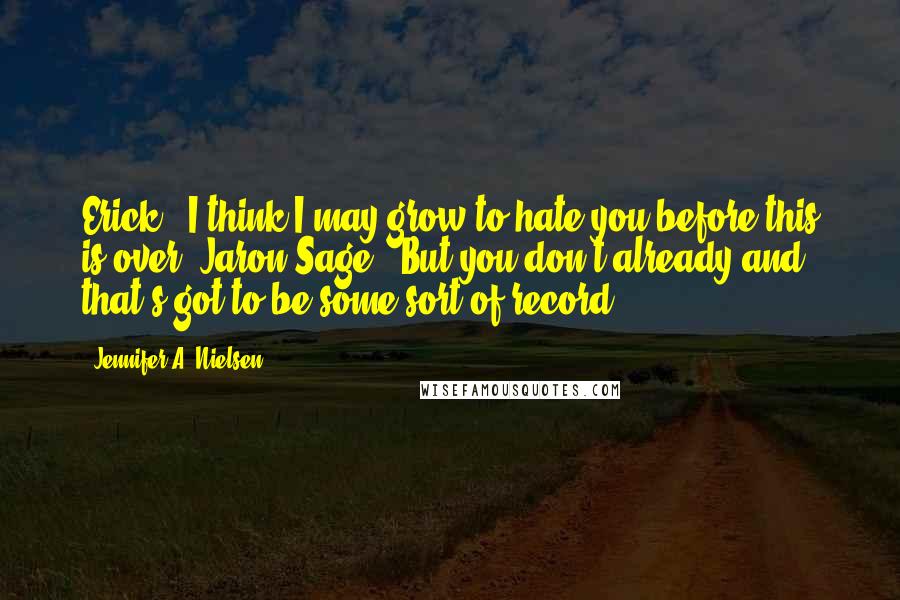 Jennifer A. Nielsen Quotes: Erick: "I think I may grow to hate you before this is over."Jaron/Sage: "But you don't already and that's got to be some sort of record.