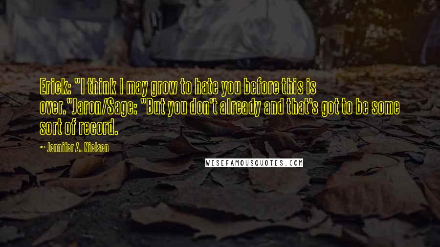 Jennifer A. Nielsen Quotes: Erick: "I think I may grow to hate you before this is over."Jaron/Sage: "But you don't already and that's got to be some sort of record.