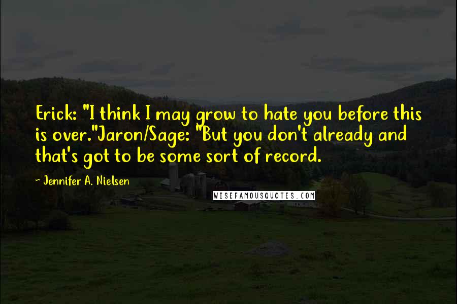 Jennifer A. Nielsen Quotes: Erick: "I think I may grow to hate you before this is over."Jaron/Sage: "But you don't already and that's got to be some sort of record.