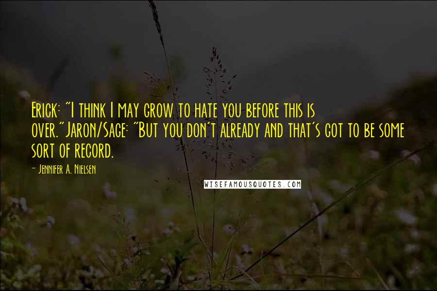 Jennifer A. Nielsen Quotes: Erick: "I think I may grow to hate you before this is over."Jaron/Sage: "But you don't already and that's got to be some sort of record.