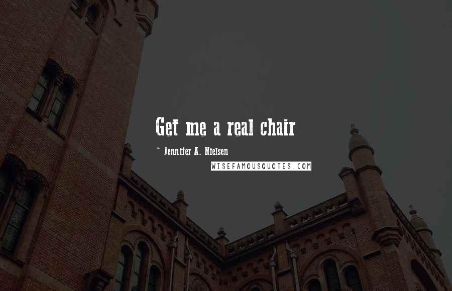 Jennifer A. Nielsen Quotes: Get me a real chair