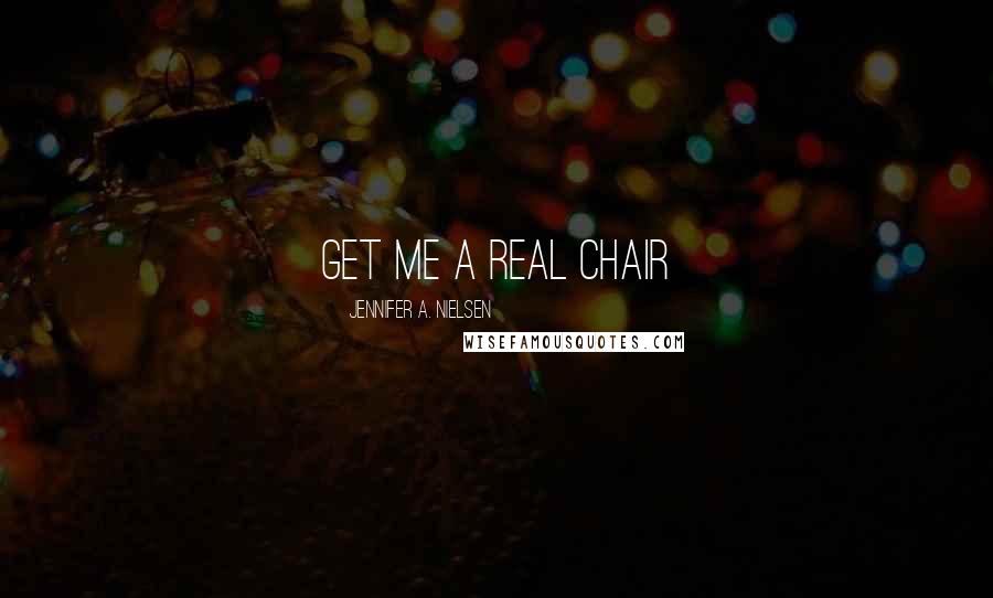 Jennifer A. Nielsen Quotes: Get me a real chair