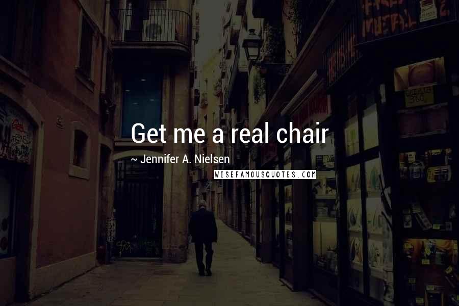 Jennifer A. Nielsen Quotes: Get me a real chair