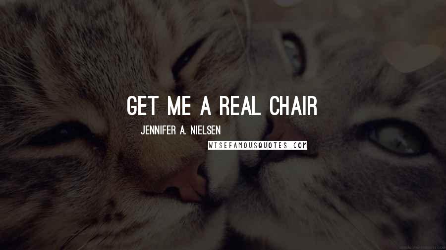 Jennifer A. Nielsen Quotes: Get me a real chair