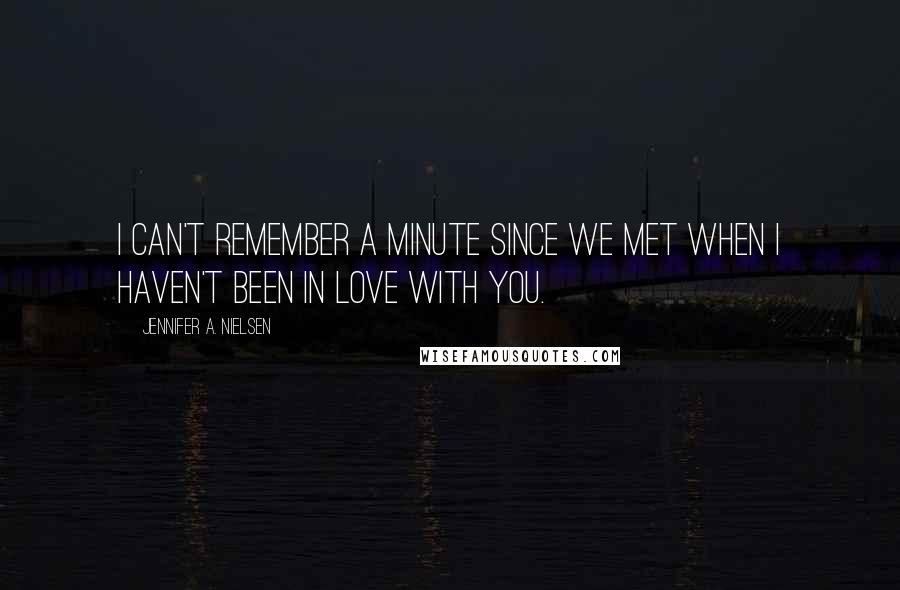 Jennifer A. Nielsen Quotes: I can't remember a minute since we met when I haven't been in love with you.