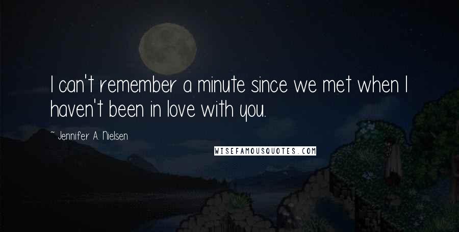 Jennifer A. Nielsen Quotes: I can't remember a minute since we met when I haven't been in love with you.