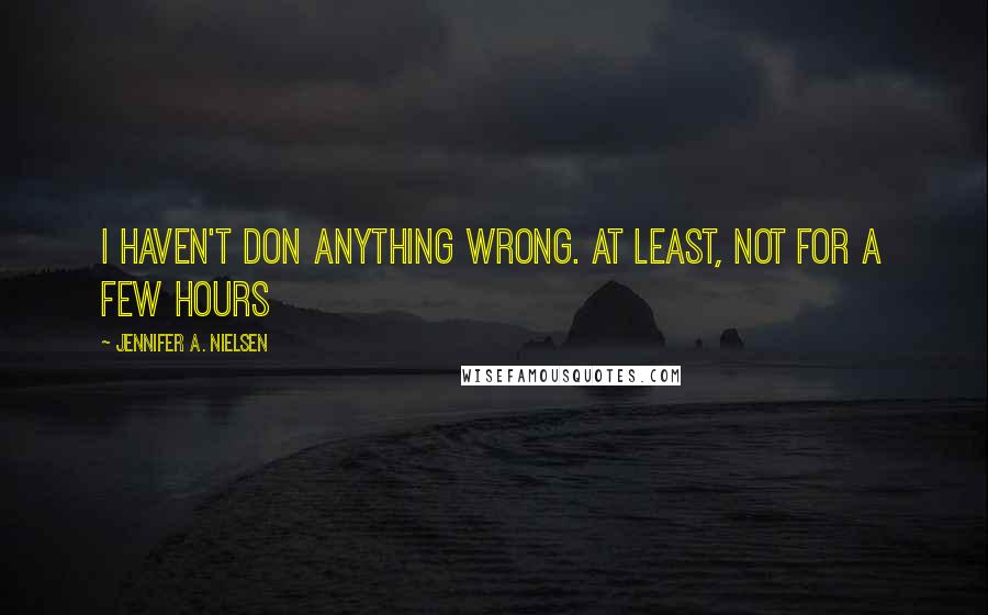 Jennifer A. Nielsen Quotes: I haven't don anything wrong. At least, not for a few hours