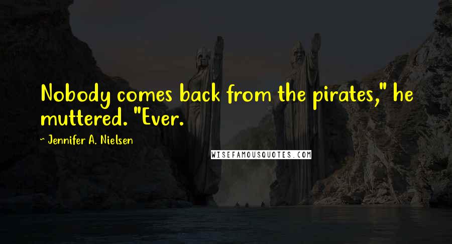 Jennifer A. Nielsen Quotes: Nobody comes back from the pirates," he muttered. "Ever.