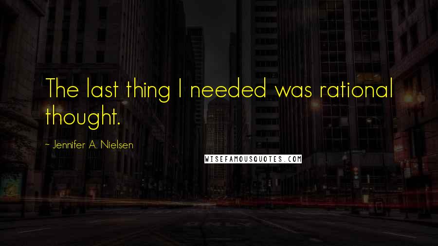 Jennifer A. Nielsen Quotes: The last thing I needed was rational thought.