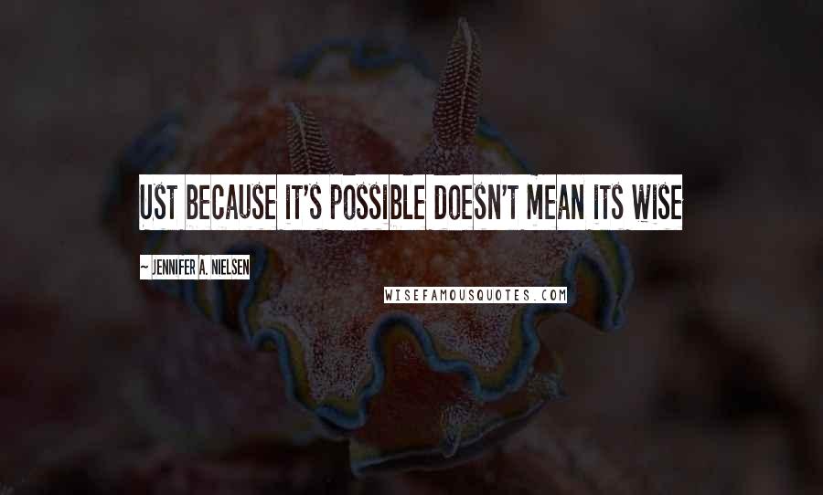 Jennifer A. Nielsen Quotes: Ust because it's possible doesn't mean its wise
