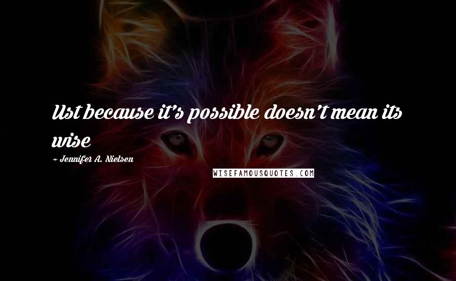 Jennifer A. Nielsen Quotes: Ust because it's possible doesn't mean its wise