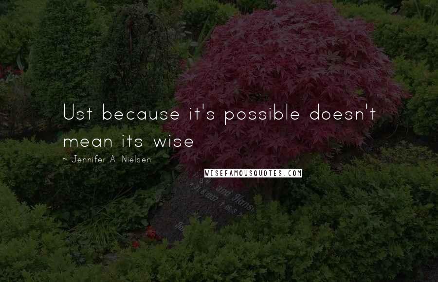 Jennifer A. Nielsen Quotes: Ust because it's possible doesn't mean its wise