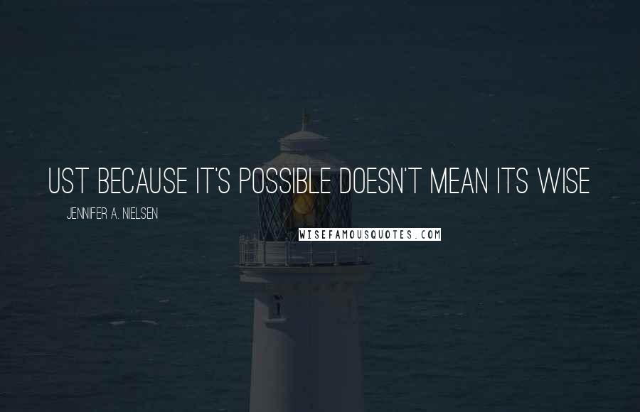 Jennifer A. Nielsen Quotes: Ust because it's possible doesn't mean its wise