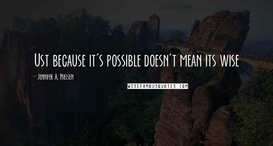 Jennifer A. Nielsen Quotes: Ust because it's possible doesn't mean its wise