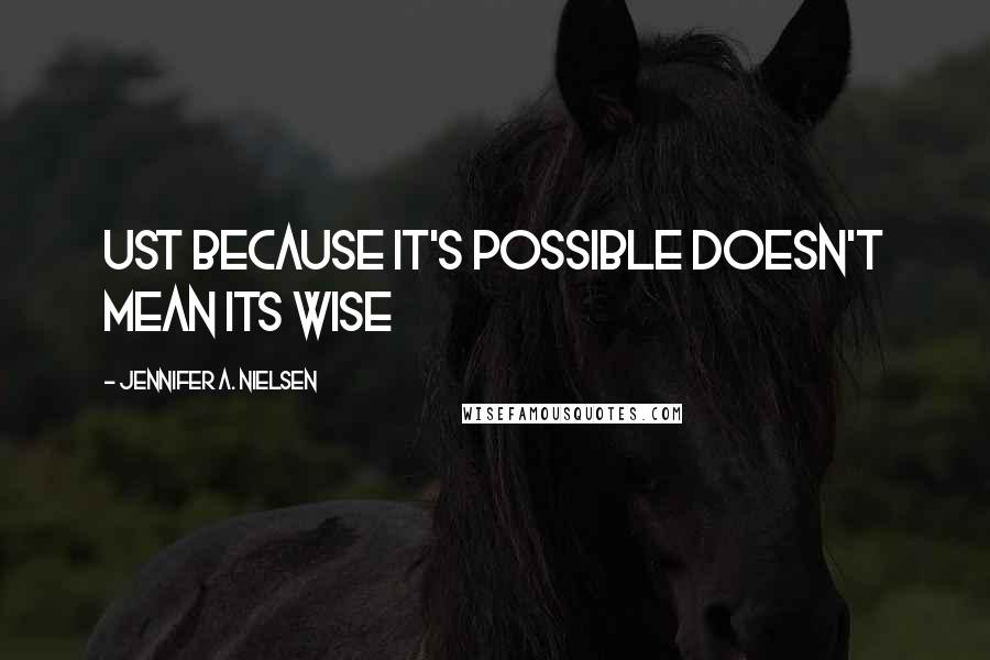 Jennifer A. Nielsen Quotes: Ust because it's possible doesn't mean its wise