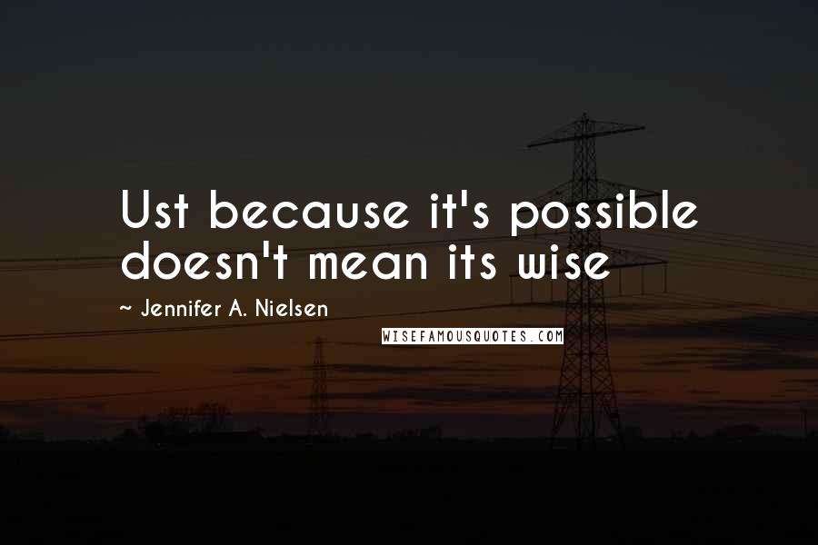 Jennifer A. Nielsen Quotes: Ust because it's possible doesn't mean its wise