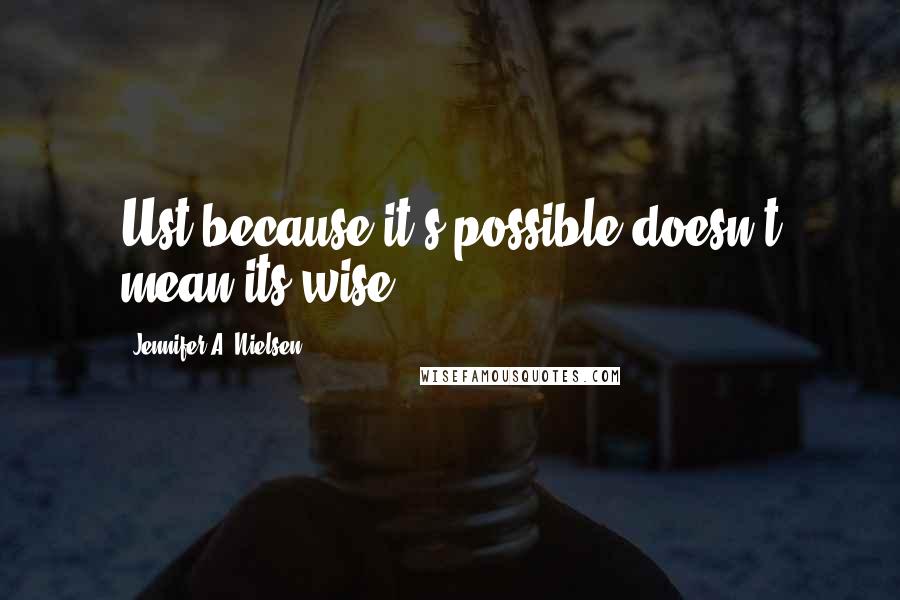 Jennifer A. Nielsen Quotes: Ust because it's possible doesn't mean its wise