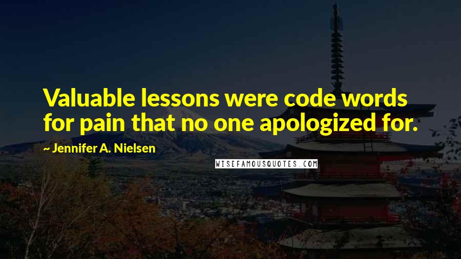 Jennifer A. Nielsen Quotes: Valuable lessons were code words for pain that no one apologized for.