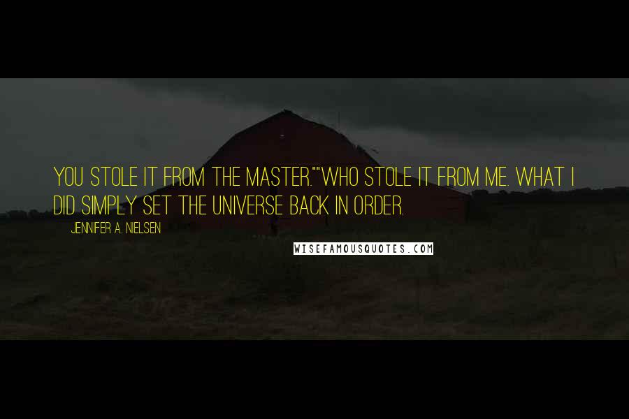 Jennifer A. Nielsen Quotes: You stole it from the master.""Who stole it from me. What I did simply set the universe back in order.