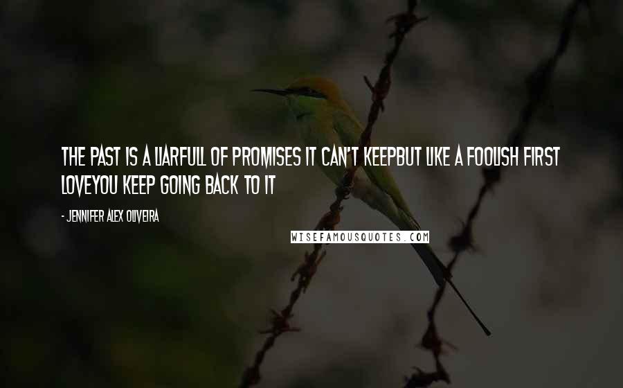 Jennifer Alex Oliveira Quotes: the past is a liarfull of promises it can't keepbut like a foolish first loveyou keep going back to it