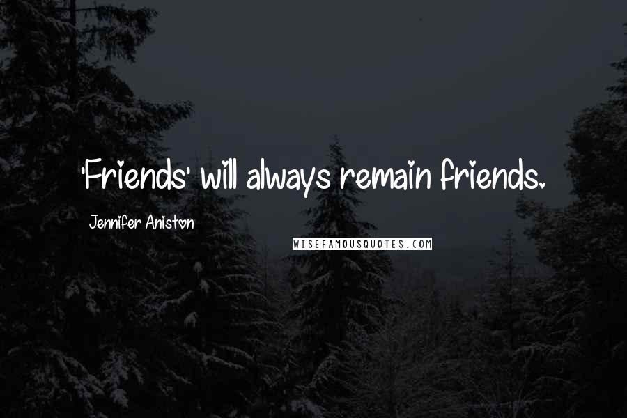 Jennifer Aniston Quotes: 'Friends' will always remain friends.