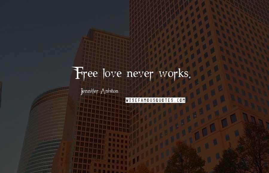 Jennifer Aniston Quotes: Free love never works.