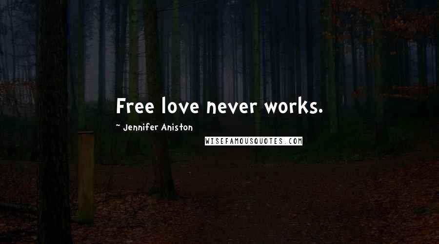 Jennifer Aniston Quotes: Free love never works.