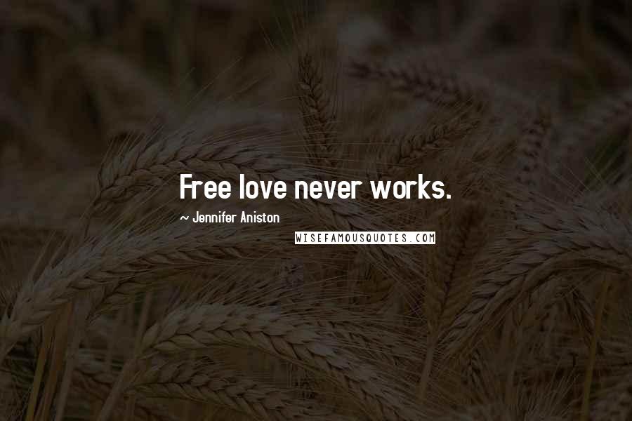 Jennifer Aniston Quotes: Free love never works.