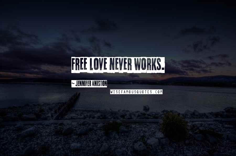 Jennifer Aniston Quotes: Free love never works.