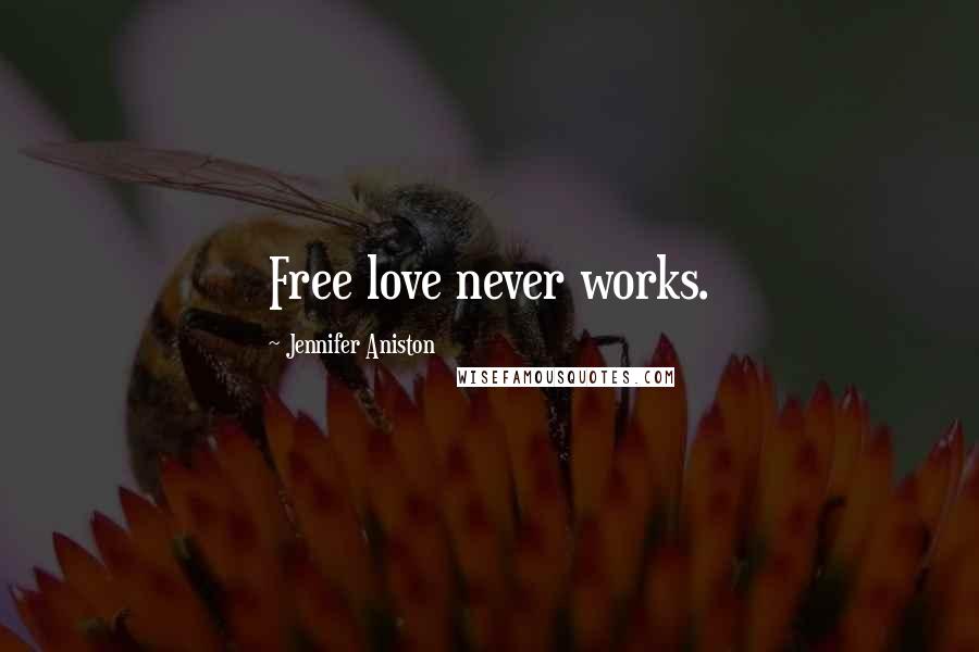 Jennifer Aniston Quotes: Free love never works.