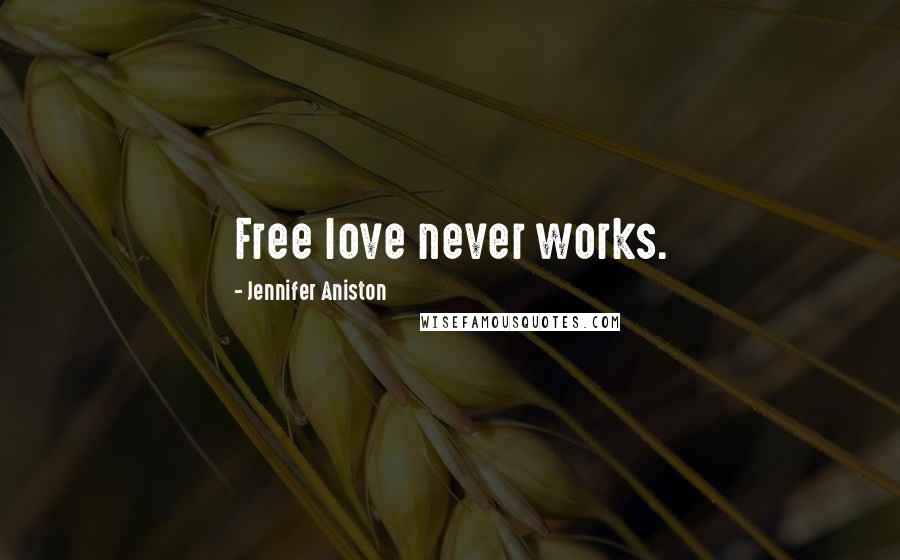 Jennifer Aniston Quotes: Free love never works.