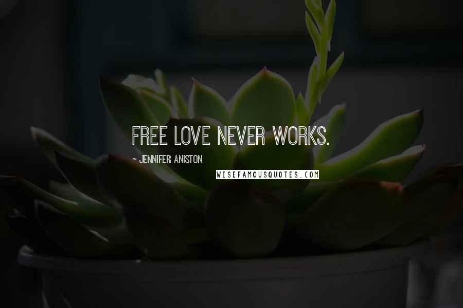 Jennifer Aniston Quotes: Free love never works.