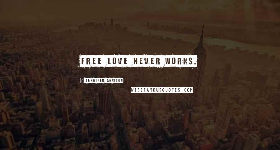 Jennifer Aniston Quotes: Free love never works.