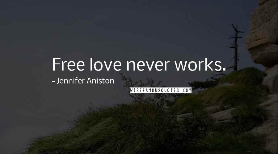 Jennifer Aniston Quotes: Free love never works.