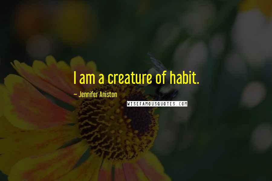 Jennifer Aniston Quotes: I am a creature of habit.