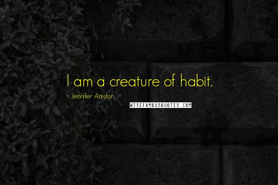 Jennifer Aniston Quotes: I am a creature of habit.