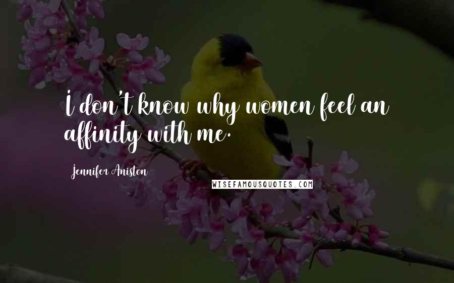 Jennifer Aniston Quotes: I don't know why women feel an affinity with me.