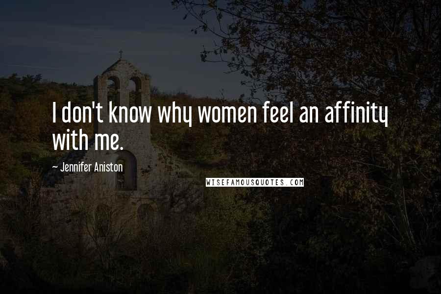 Jennifer Aniston Quotes: I don't know why women feel an affinity with me.