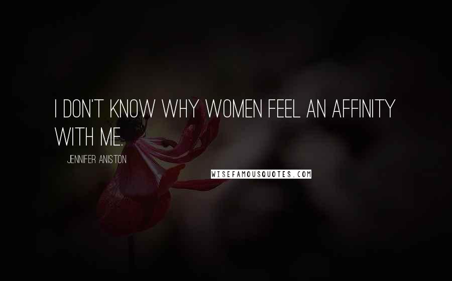 Jennifer Aniston Quotes: I don't know why women feel an affinity with me.