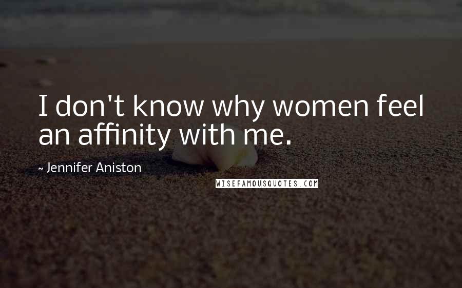 Jennifer Aniston Quotes: I don't know why women feel an affinity with me.