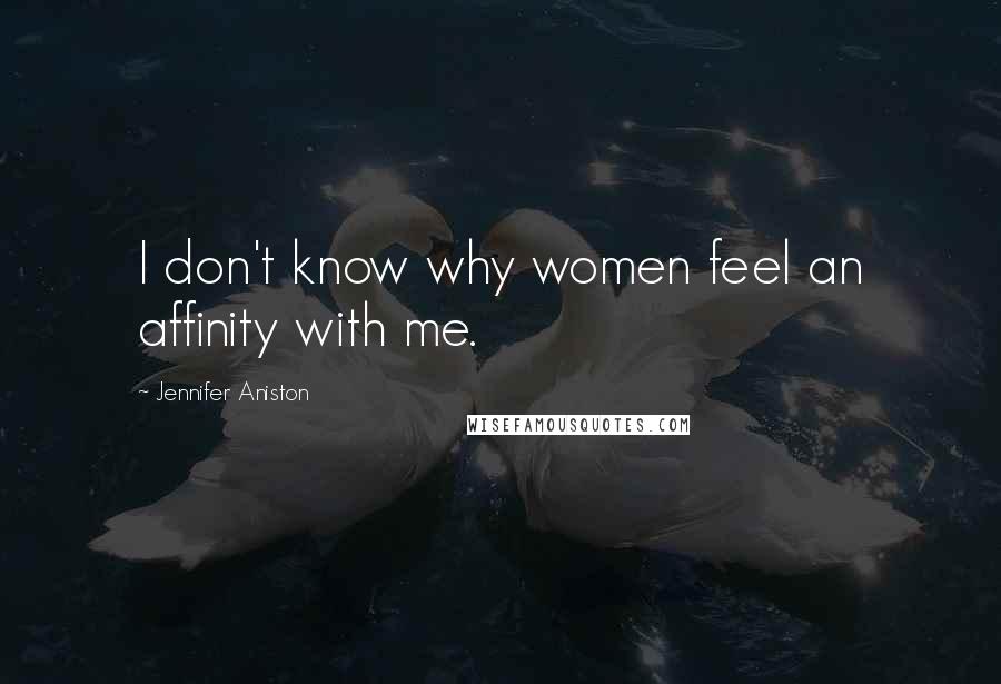 Jennifer Aniston Quotes: I don't know why women feel an affinity with me.