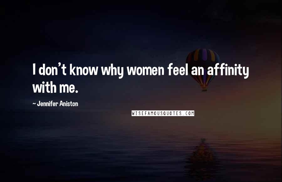 Jennifer Aniston Quotes: I don't know why women feel an affinity with me.