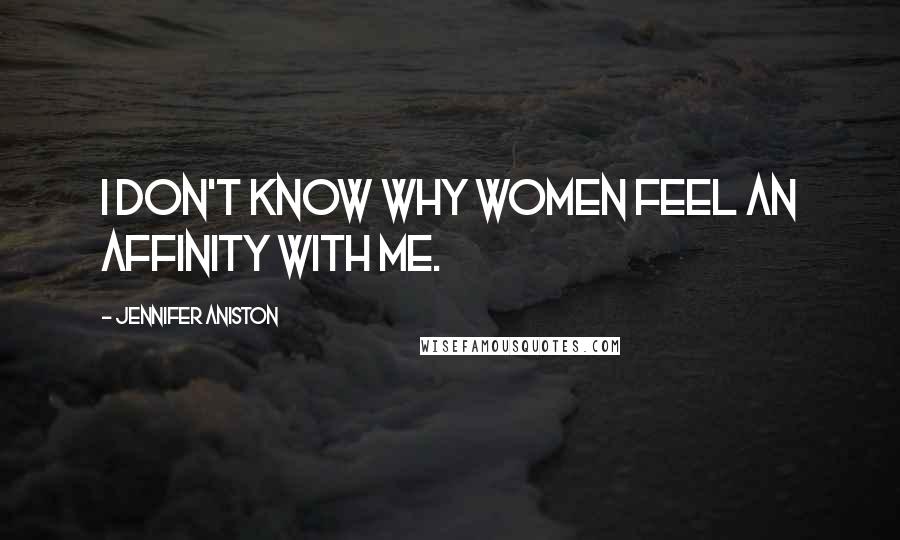 Jennifer Aniston Quotes: I don't know why women feel an affinity with me.