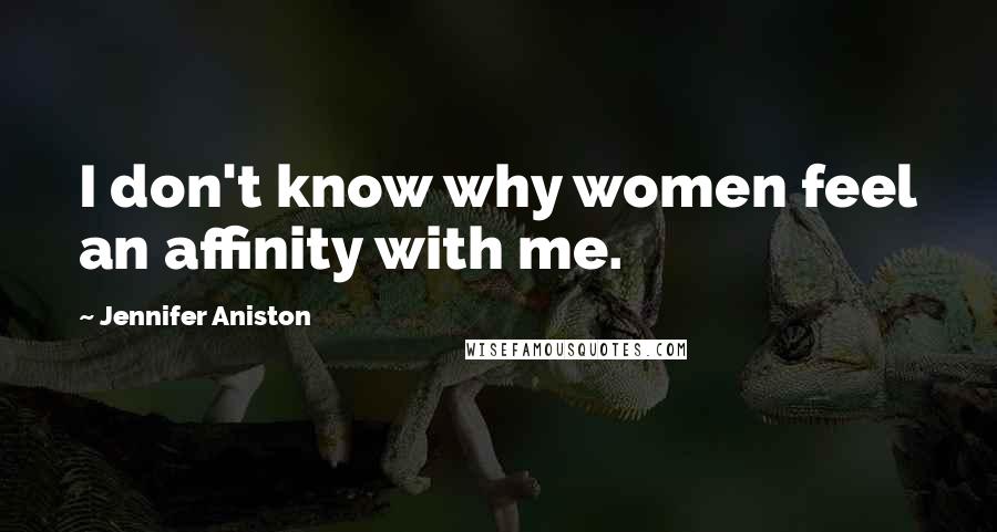 Jennifer Aniston Quotes: I don't know why women feel an affinity with me.
