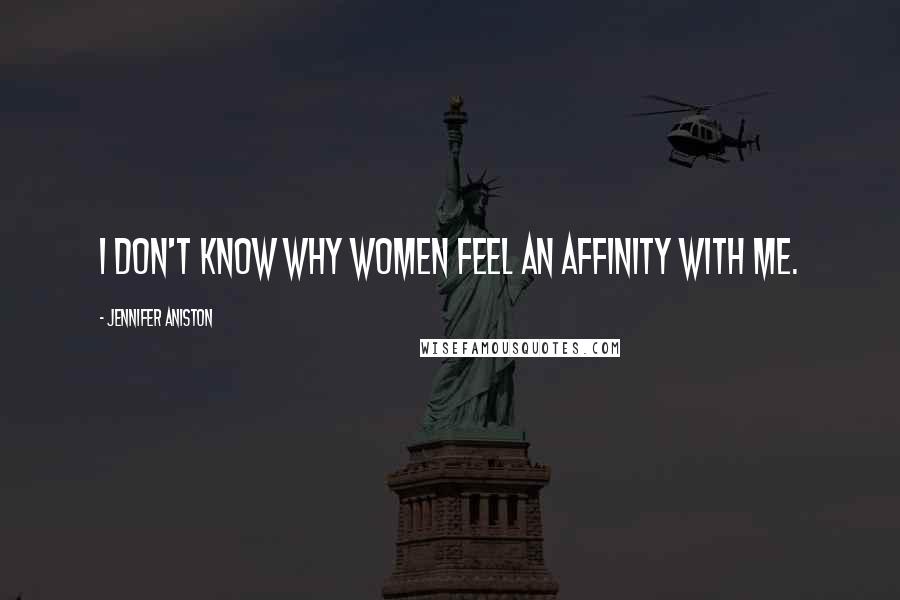 Jennifer Aniston Quotes: I don't know why women feel an affinity with me.