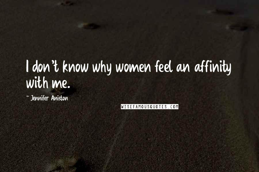 Jennifer Aniston Quotes: I don't know why women feel an affinity with me.