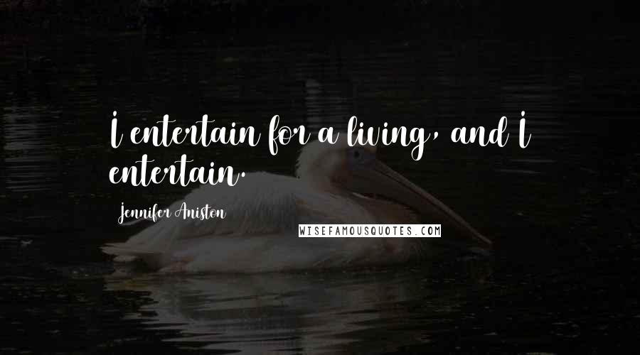 Jennifer Aniston Quotes: I entertain for a living, and I entertain.