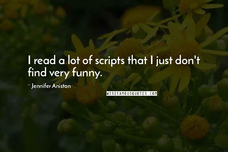 Jennifer Aniston Quotes: I read a lot of scripts that I just don't find very funny.