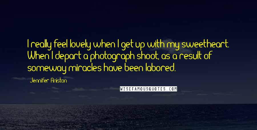 Jennifer Aniston Quotes: I really feel lovely when I get up with my sweetheart. When I depart a photograph shoot, as a result of someway miracles have been labored.